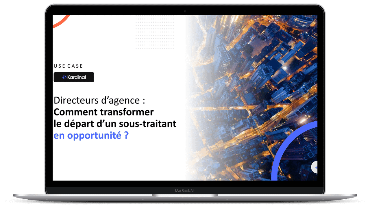 Use case Directeurs d’agence Comment transformer le départ d’un sous-traitant en opportunité